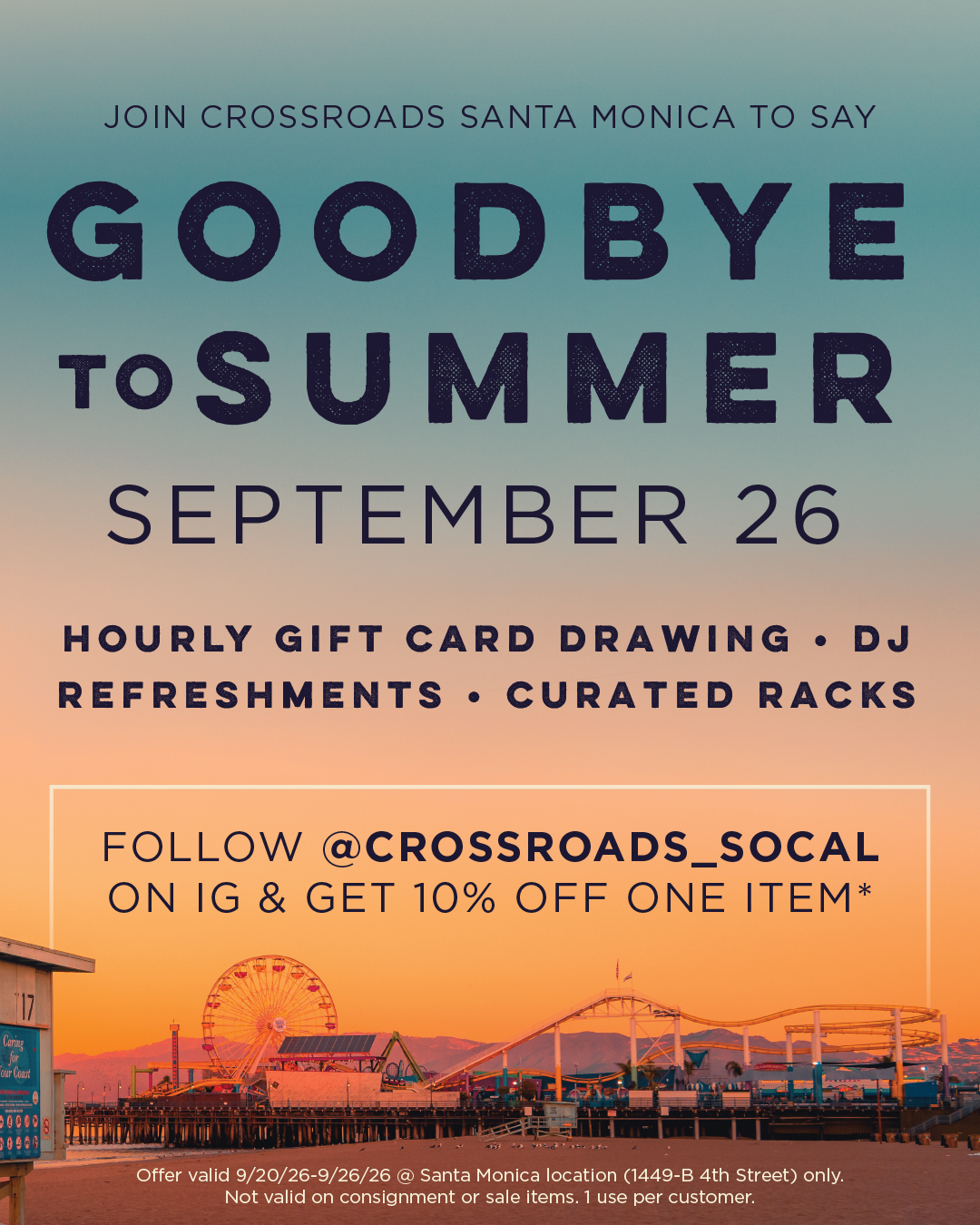 Event graphic for Crossroads Santa Monica's "Goodbye to Summer" party on September 26. Bold navy text on a teal-to-orange sunset gradient reads "Join Crossroads Santa Monica to say Goodbye to Summer, September 26." Below it: "Hourly gift card drawing, DJ, refreshments, curated racks." A boxed call-out reads "Follow @crossroads_socal on IG & get 10% off one item*." At the bottom is a photo of the Santa Monica Pier at sunset, with its Ferris wheel and roller coaster silhouetted against an orange sky. Fine print: "Offer valid 9/20/26-9/26/26 @ Santa Monica location (1449-B 4th Street) only. Not valid on consignment or sale items. 1 use per customer."